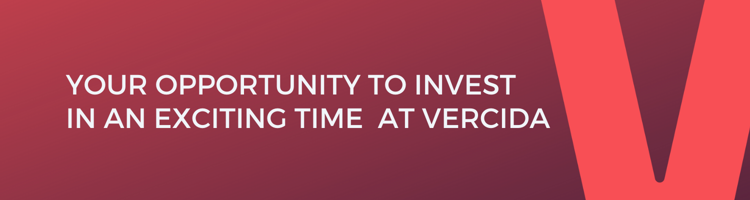 YOUR OPPORTUNITY TO INVEST IN AN EXCITING TIME AT VERCIDA